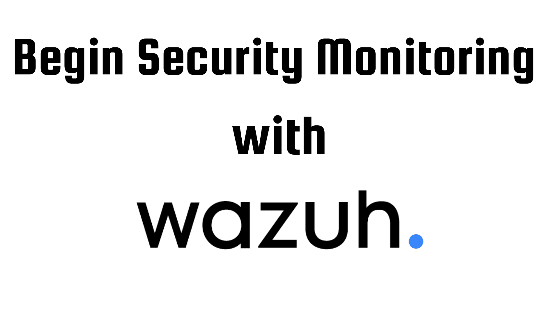 Begin Security Monitoring with Wazuh
